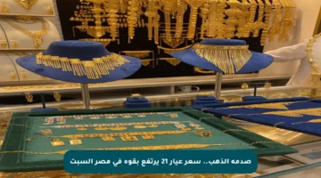 صدمة الذهب.. سعر عيار 21 يرتفع بقوة في مصر السبت
